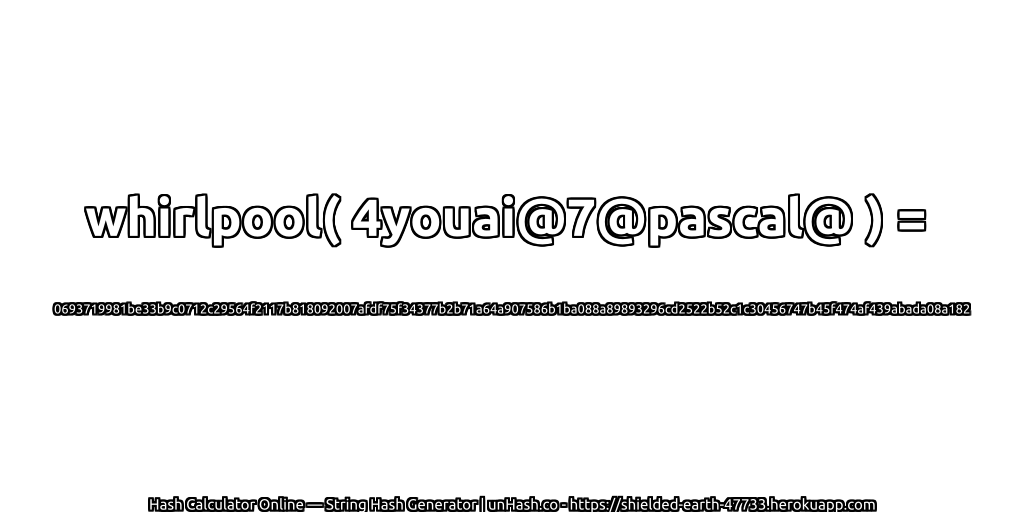 whirlpool( 4youai@7@pascal@ ) = 0693719981be33b9c0712c29564f2117b818092007afdf75f34377b2b71a64a907586b1ba088a89893296cd2522b52c1c30456747b45f474af439abada08a182 | unHash.co