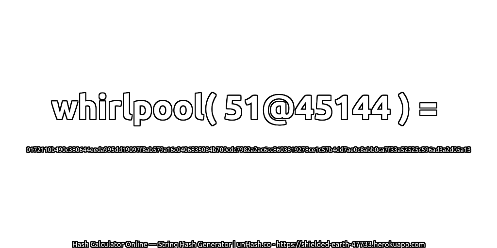 whirlpool( 51@45144 ) = 0172110b490c380644eeda995dd19097f8ab579a16c0406835084b700cdc7982a2ac6cc8603819278ce1c57b4dd7ae0c8abb0ca7f33a52525c596ad3a2d05a13 | unHash.co