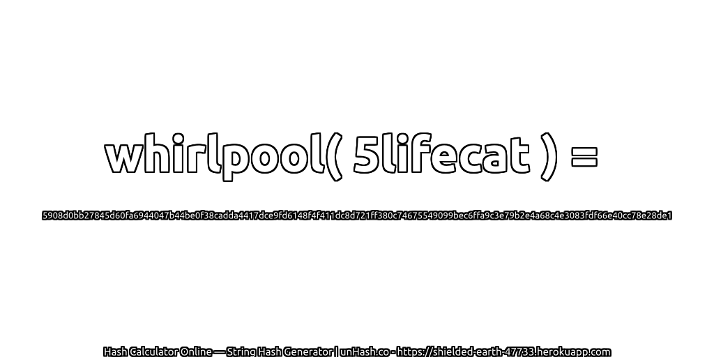 whirlpool( 5lifecat ) = 5908d0bb27845d60fa6944047b44be0f38cadda4417dce9fd6148f4f411dc8d721ff380c74675549099bec6ffa9c3e79b2e4a68c4e3083fdf66e40cc78e28de1 | unHash.co