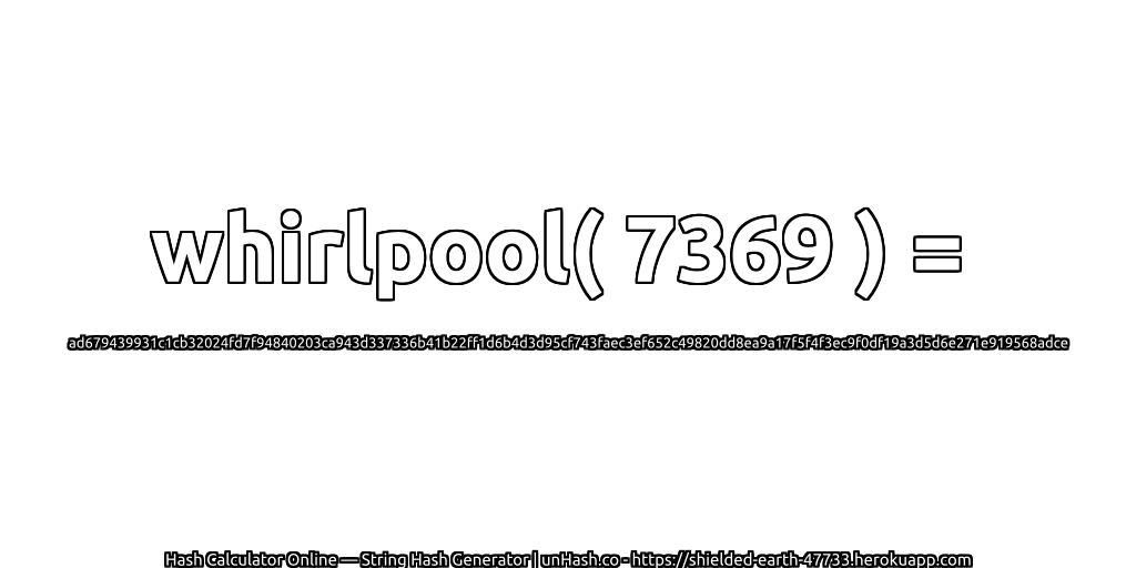 whirlpool( 7369 ) = ad679439931c1cb32024fd7f94840203ca943d337336b41b22ff1d6b4d3d95cf743faec3ef652c49820dd8ea9a17f5f4f3ec9f0df19a3d5d6e271e919568adce | unHash.co