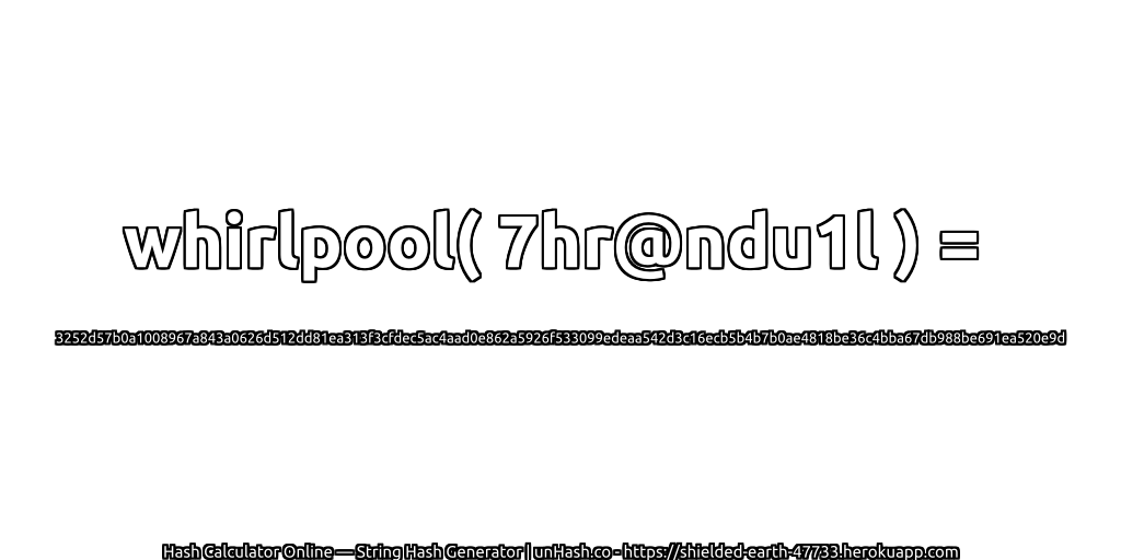 whirlpool( 7hr@ndu1l ) = 3252d57b0a1008967a843a0626d512dd81ea313f3cfdec5ac4aad0e862a5926f533099edeaa542d3c16ecb5b4b7b0ae4818be36c4bba67db988be691ea520e9d | unHash.co