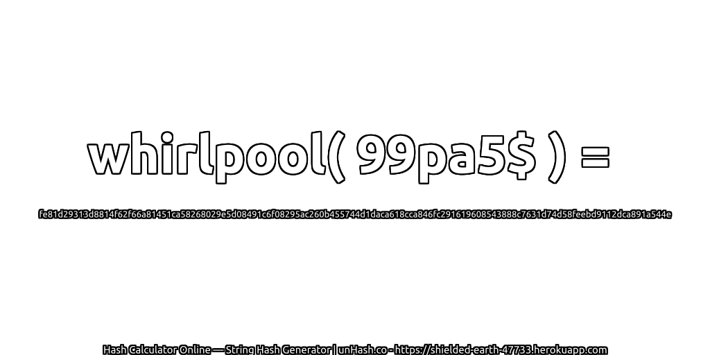 whirlpool( 99pa5$ ) = fe81d29313d8814f62f66a81451ca58268029e5d08491c6f08295ac260b455744d1daca618cca846fc291619608543888c7631d74d58feebd9112dca891a544e | unHash.co