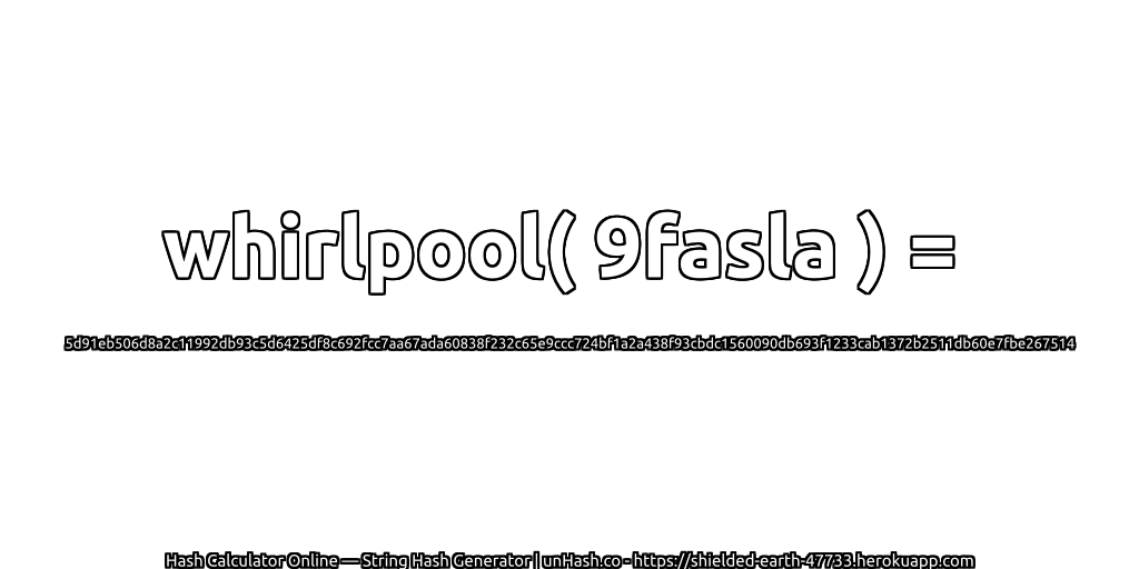 whirlpool( 9fasla ) = 5d91eb506d8a2c11992db93c5d6425df8c692fcc7aa67ada60838f232c65e9ccc724bf1a2a438f93cbdc1560090db693f1233cab1372b2511db60e7fbe267514 | unHash.co
