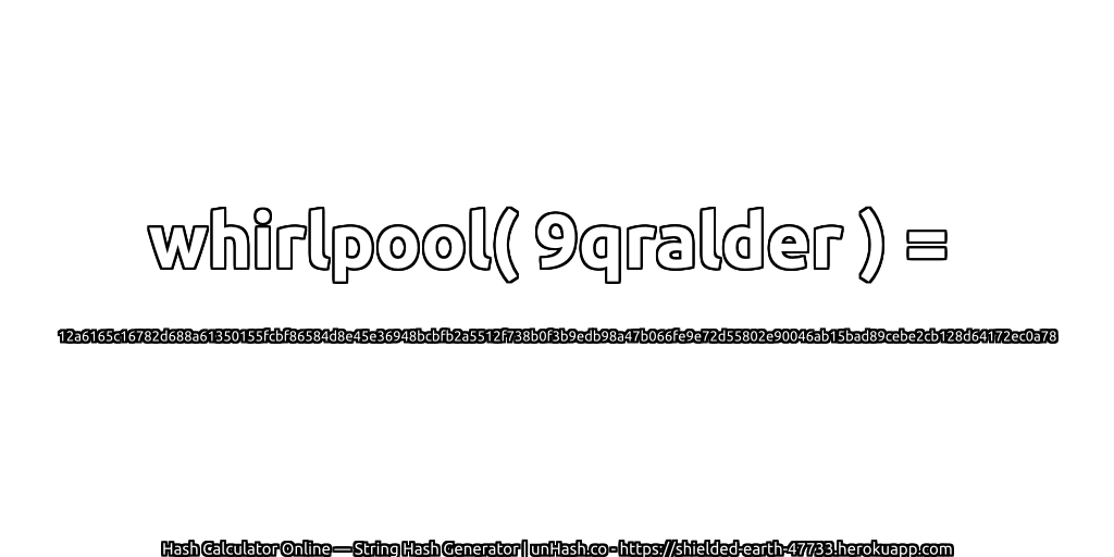 whirlpool( 9qralder ) = 12a6165c16782d688a61350155fcbf86584d8e45e36948bcbfb2a5512f738b0f3b9edb98a47b066fe9e72d55802e90046ab15bad89cebe2cb128d64172ec0a78 | unHash.co