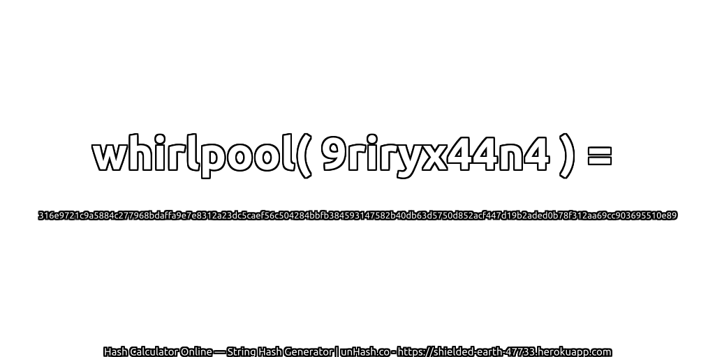 whirlpool( 9riryx44n4 ) = 316e9721c9a5884c277968bdaffa9e7e8312a23dc5caef56c504284bbfb384593147582b40db63d5750d852acf447d19b2aded0b78f312aa69cc903695510e89 | unHash.co