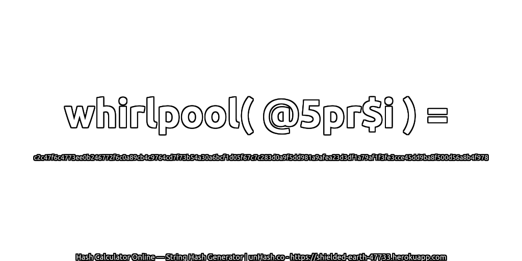 whirlpool( @5pr$i ) = c2c47f6c4773ee0b246772f6c0a89cb4c9764cd7f73b54a30a6bcf1d05f67c7c283d0a9f5dd981a9afea23d3df1a79af1f3fe3cce45dd9ba8f500d56a8b4f978 | unHash.co