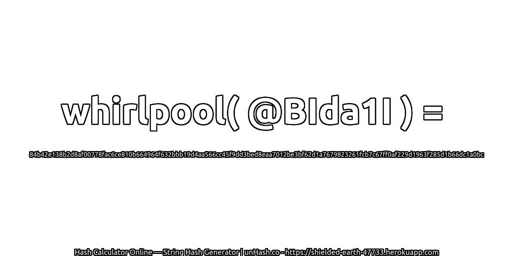 whirlpool( @BIda1I ) = 84b42e138b2d8af00778fac6ce810b664964f632bbb19d4aa566cc45f9dd3bed8eaa7012be3bf62d1a7679823261fcb7c67ff0af229d1963f285d1b66dc1a0bc | unHash.co