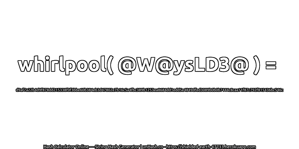 whirlpool( @W@ysLD3@ ) = d9af7a22b4d9f878dd215338f0f3bbe60b384eb3d47802e7b16c5a4fbc389b1253ea8684dd1edd5e4849dfed3089b0b0b7444c8caa11f87c792f815436bc546c | unHash.co