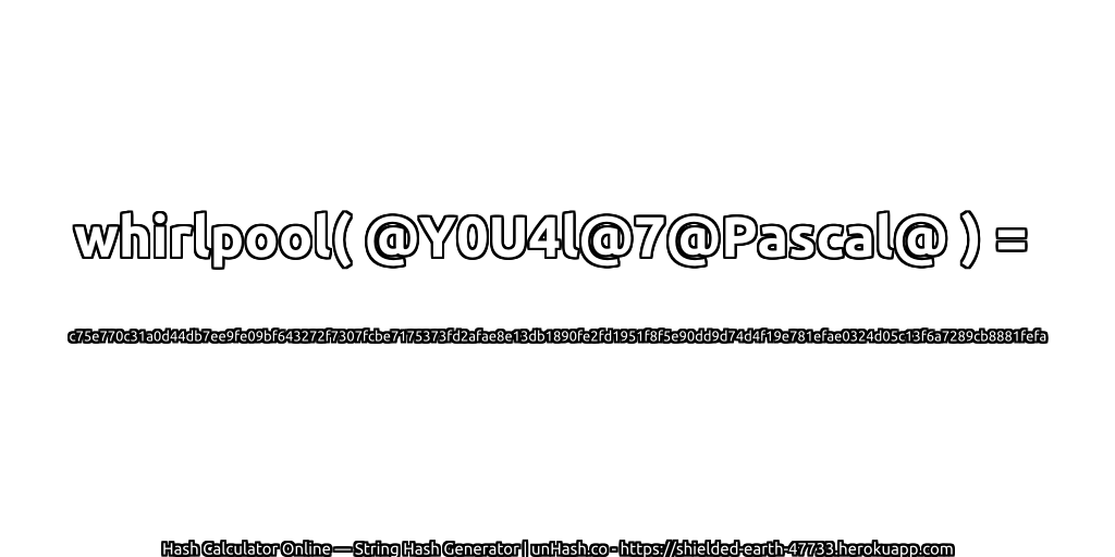whirlpool( @Y0U4l@7@Pascal@ ) = c75e770c31a0d44db7ee9fe09bf643272f7307fcbe7175373fd2afae8e13db1890fe2fd1951f8f5e90dd9d74d4f19e781efae0324d05c13f6a7289cb8881fefa | unHash.co