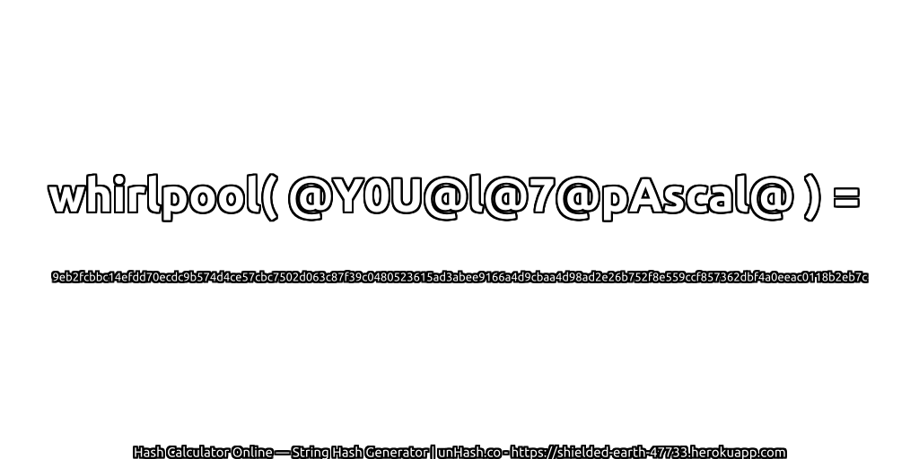whirlpool( @Y0U@l@7@pAscal@ ) = 9eb2fcbbc14efdd70ecdc9b574d4ce57cbc7502d063c87f39c0480523615ad3abee9166a4d9cbaa4d98ad2e26b752f8e559ccf857362dbf4a0eeac0118b2eb7c | unHash.co
