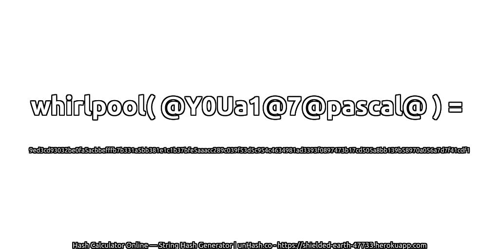 whirlpool( @Y0Ua1@7@pascal@ ) = 9ed3cd93032be0fa5acbbefffb7b331a5bb381e1c1b37bfe5aaacc289c039f53d5c954c4634981ad3393f0897473b17cd505a8bb139b58970a056a7d7f41cdf1 | unHash.co