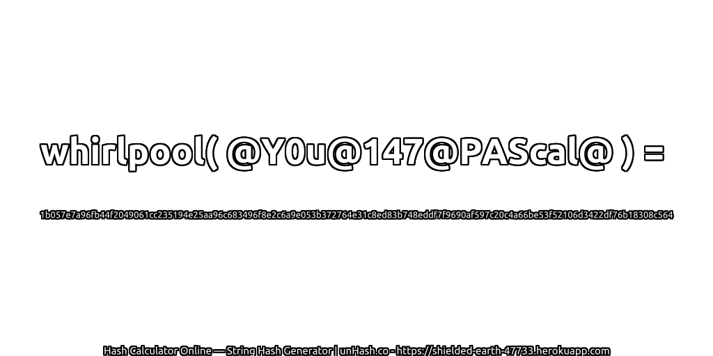 whirlpool( @Y0u@147@PAScal@ ) = 1b057e7a96fb44f2049061cc235194e25aa96c683496f8e2c6a9e053b372764e31c8ed83b748eddf7f9690af597c20c4a66be53f52106d3422df76b18308c564 | unHash.co