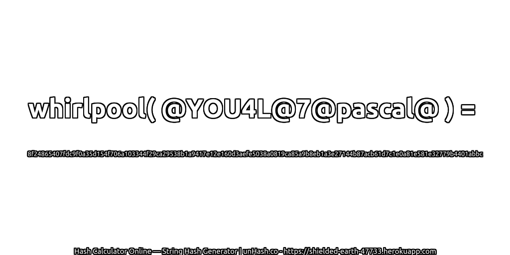 whirlpool( @YOU4L@7@pascal@ ) = 8f24865407fdc9f0a35d154f706a103344f29ca29538b1a9417e12e160d3aefe5038a0819ca85a9b8eb1a3e27144b87acb61d7c1e0a81e581e32779b4401abbc | unHash.co