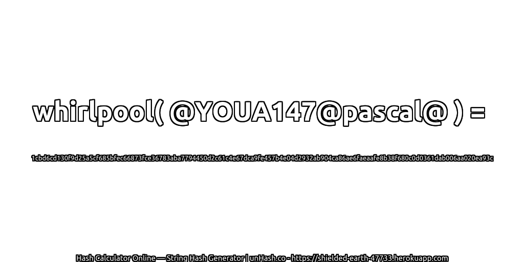whirlpool( @YOUA147@pascal@ ) = 1cbd6cd130f9d25a5cf685bfec66873fce36783aba7794450d2c61c4e67dca9fe457b4e04d2932ab904ca86ae6faeaafe8b38f680c0d0361dab006aa020ea93c | unHash.co