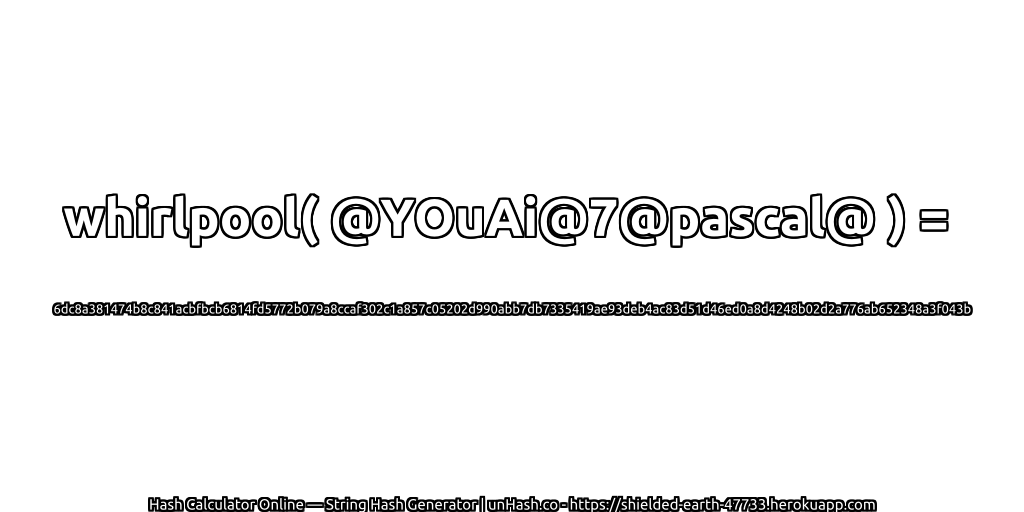 whirlpool( @YOuAi@7@pascal@ ) = 6dc8a381474b8c841acbfbcb6814fd5772b079a8ccaf302c1a857c05202d990abb7db7335419ae93deb4ac83d51d46ed0a8d4248b02d2a776ab652348a3f043b | unHash.co
