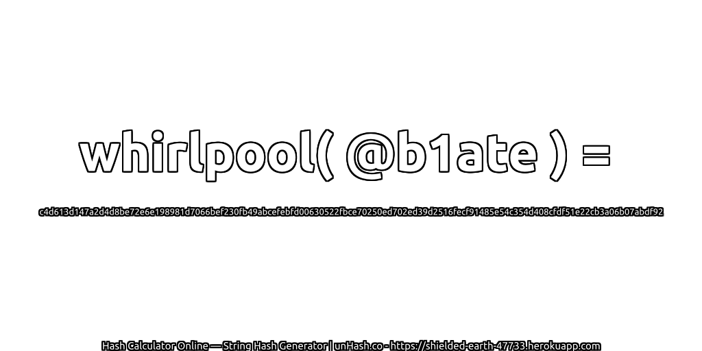 whirlpool( @b1ate ) = c4d613d147a2d4d8be72e6e198981d7066bef230fb49abcefebfd00630522fbce70250ed702ed39d2516fecf91485e54c354d408cfdf51e22cb3a06b07abdf92 | unHash.co