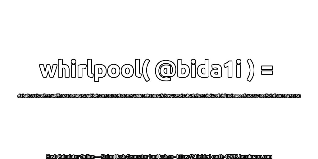 whirlpool( @bida1i ) = d1b4b391b7ef7394eff90210ac8e4c484bbd97875a130d1a8e7948a83eb10a34f0b8946c5d73b4d7fa750bd47cf8bf10deaeeef0452171aaf9d9f8063e47a156 | unHash.co