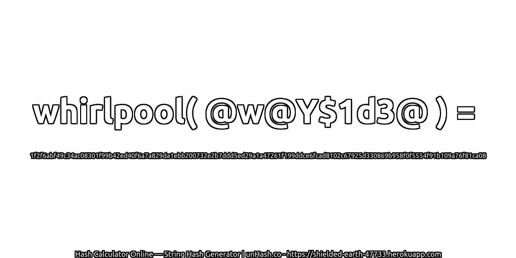 whirlpool( @w@Y$1d3@ ) = 1f2f6abf49c34ac08301f99b42ed40f6a7a829da1ebb200732e2b7ddd5ed29a1a47261f199ddce6fcad8102c67925d330869b958f0f5554f91b109a76f81ca08 | unHash.co