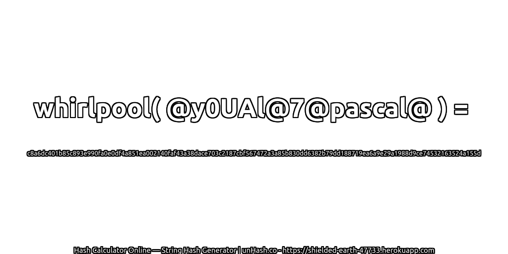 whirlpool( @y0UAl@7@pascal@ ) = c8a6dc401b85c893e990fa0e0df4a851ea002140faf43a38dace703c2187cbf567472a3a85b830dd6382b79dd188719ea6a9e29a1988d9ce74532163524a155d | unHash.co