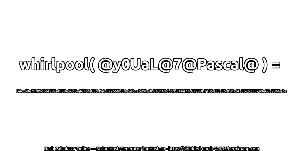whirlpool( @y0UaL@7@Pascal@ ) = 34cc60e79f09d66f207af930e56d3e467bfa03dd94c572658b0de54bceb29fe9b013161dcbfb544477c87239b7105d33a36df01c6fa8675233749a66a2866a2a | unHash.co