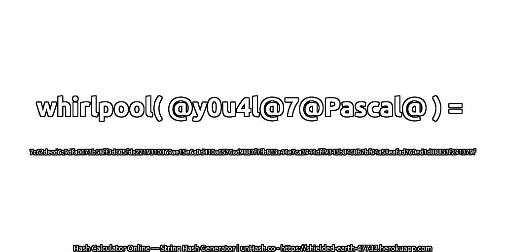 whirlpool( @y0u4l@7@Pascal@ ) = 7c62decd6c9dfa0673b58ff3d605fda2219310369ae15e6a0d410a6576ad9887f7fb863a44e7ca3944dff9343b8468b7bf04a58eafad760ed1d88833f291379f | unHash.co