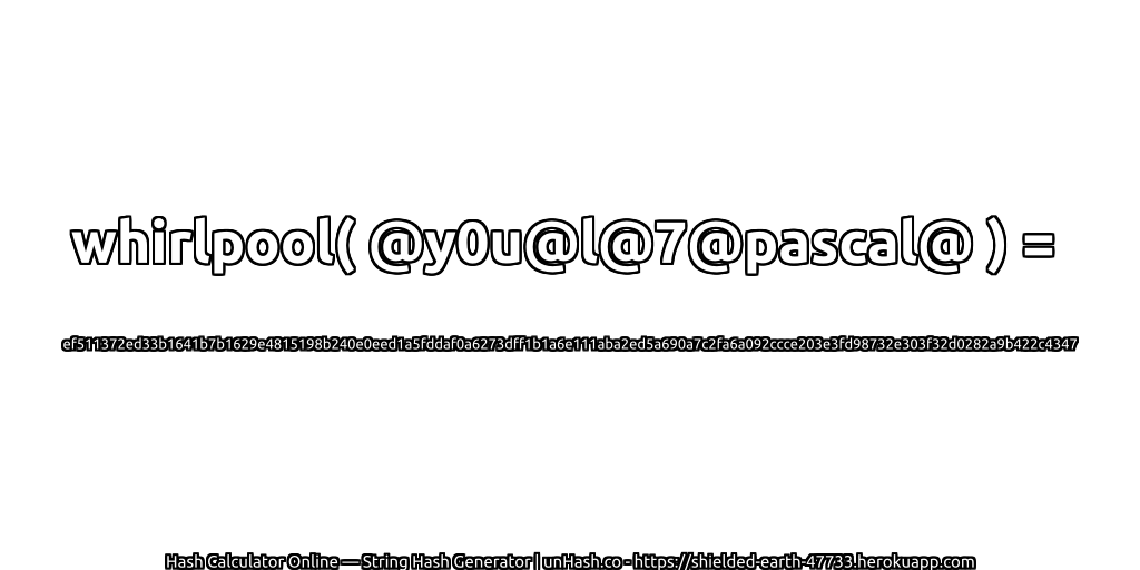whirlpool( @y0u@l@7@pascal@ ) = ef511372ed33b1641b7b1629e4815198b240e0eed1a5fddaf0a6273dff1b1a6e111aba2ed5a690a7c2fa6a092ccce203e3fd98732e303f32d0282a9b422c4347 | unHash.co