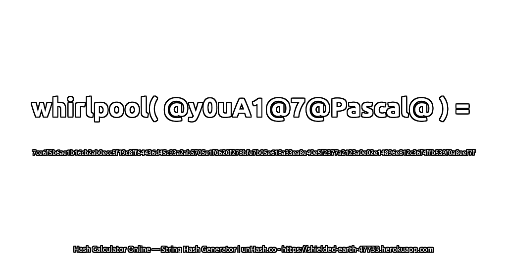 whirlpool( @y0uA1@7@Pascal@ ) = 7ce6f5b6ae1b16cb2ab0ecc5f19c8ff64436d45c93a2ab5705e1f0620f278bfe7b05e618a33ea8e40e5f2377a2123a0e02e14896e812c36f4ffb539f0a8eef7f | unHash.co