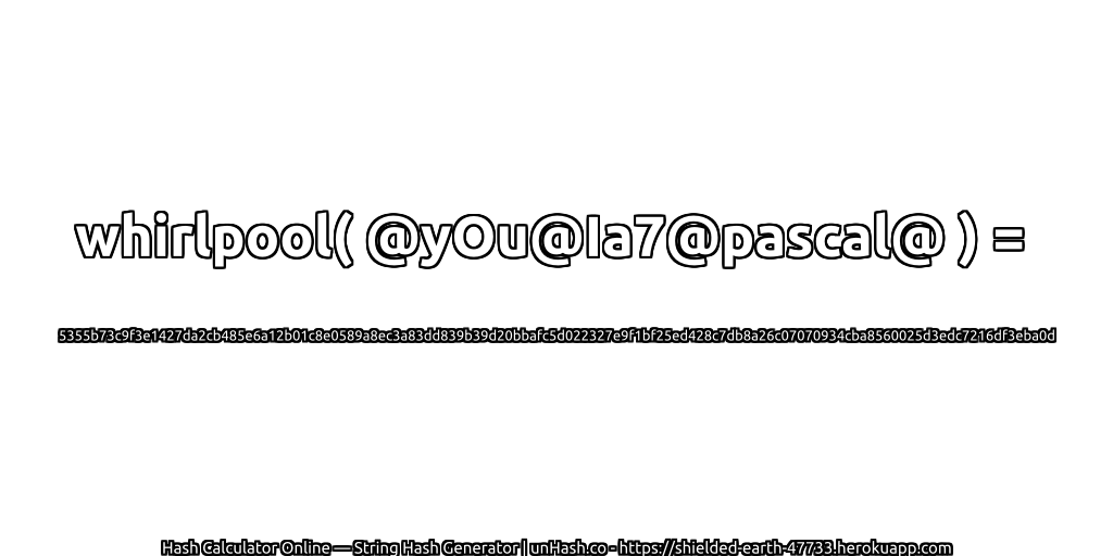 whirlpool( @yOu@Ia7@pascal@ ) = 5355b73c9f3e1427da2cb485e6a12b01c8e0589a8ec3a83dd839b39d20bbafc5d022327e9f1bf25ed428c7db8a26c07070934cba8560025d3edc7216df3eba0d | unHash.co