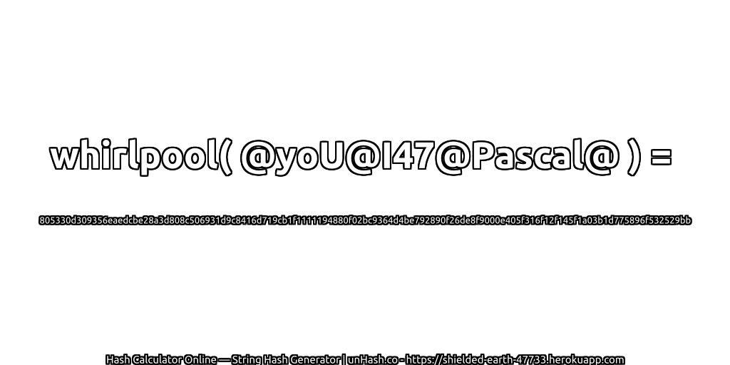 whirlpool( @yoU@I47@Pascal@ ) = 805330d309356eaedcbe28a3d808c506931d9c8416d719cb1f1111194880f02bc9364d4be792890f26de8f9000e405f316f12f145f1a03b1d775896f532529bb | unHash.co