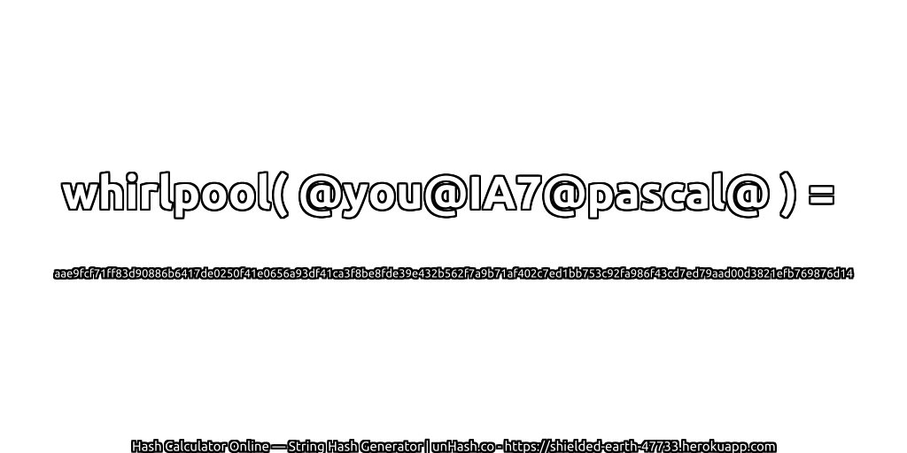whirlpool( @you@IA7@pascal@ ) = aae9fcf71ff83d90886b6417de0250f41e0656a93df41ca3f8be8fde39e432b562f7a9b71af402c7ed1bb753c92fa986f43cd7ed79aad00d3821efb769876d14 | unHash.co