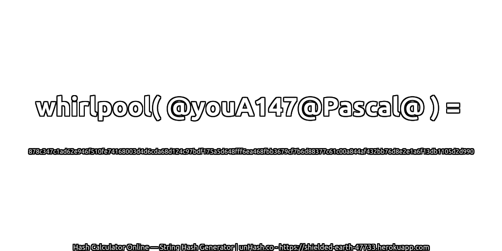 whirlpool( @youA147@Pascal@ ) = 878c347c1ad62e946f510fe74168003d4d6cda68d124c97bdf175a5d648fff6ea468fbb3679cf7b6d88377c61c00a844af432bb76d8e2e1a6f13db1105d2d990 | unHash.co