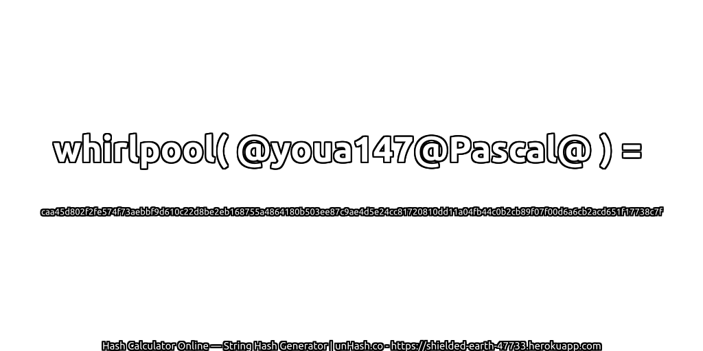 whirlpool( @youa147@Pascal@ ) = caa45d802f2fe574f73aebbf9d610c22d8be2eb168755a4864180b503ee87c9ae4d5e24cc81720810dd11a04fb44c0b2cb89f07f00d6a6cb2acd651f17738c7f | unHash.co