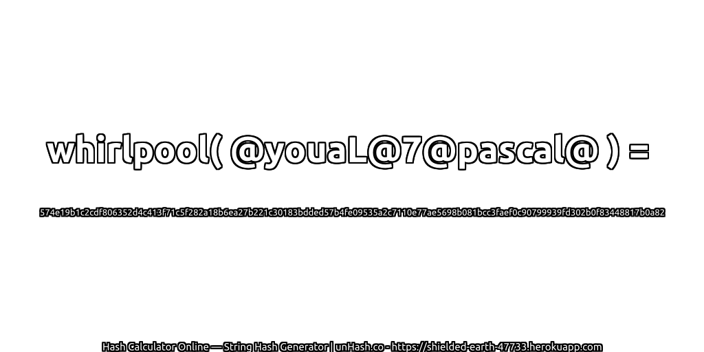 whirlpool( @youaL@7@pascal@ ) = 574e19b1c2cdf806352d4c413f71c5f282a18b6ea27b221c30183bdded57b4fe09535a2c7110e77ae5698b081bcc3faef0c90799939fd302b0f83448817b0a82 | unHash.co