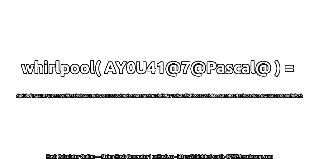 whirlpool( AY0U41@7@Pascal@ ) = d4d6bcf15441e741c75926fdc7ab9b6061e6b52e012865d98dac99a7943d962bddd4715f6e8ff6bb59a722bdaee6e39ba2d33b5c1d65e454660293e088f8f57b | unHash.co