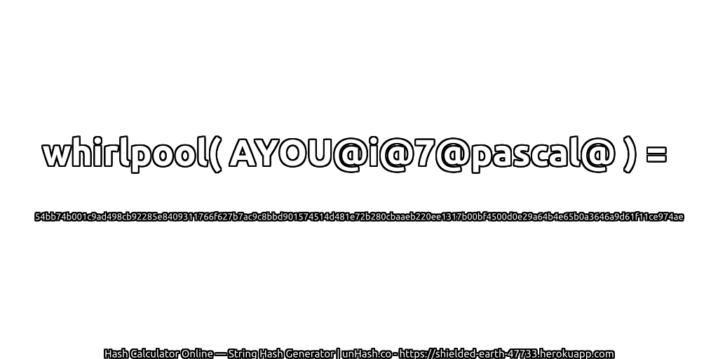 whirlpool( AYOU@i@7@pascal@ ) = 54bb74b001c9ad498cb92285e8409311766f627b7ac9c8bbd901574514d481e72b280cbaaeb220ee1317b00bf4500d0e29a64b4e65b0a3646a9d61f11ce974ae | unHash.co