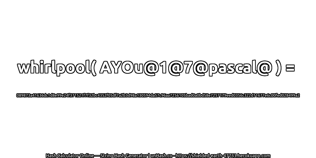 whirlpool( AYOu@1@7@pascal@ ) = 089873a41636dc1d8e99e24f371521f7f32bc4352f05df7a2b3d98a130594da57c96aa7256105bad0a0bd58e7257179eed0356c322d11677e6c00fed028499a2 | unHash.co