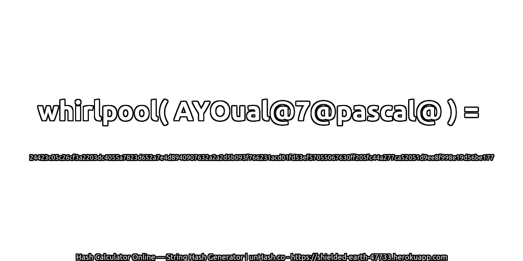 whirlpool( AYOual@7@pascal@ ) = 24423c05c26cf3a2203dc4055a7823d652a7e4d8940907632a2a2d5b093f766231acd01fd53ef57055067630ff205fc44a277ca52051d9ee8f998e19d56be177 | unHash.co