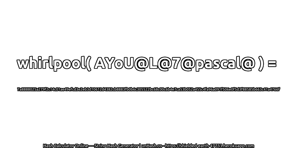 whirlpool( AYoU@L@7@pascal@ ) = 7a8888025a279f2c14c01ae49efcd3e2eb3d10612d4382cb8883fb0b6c305522bc68c00c6b4e7ca53b052a455c4fa96a091f506e0f5d3f88585b663c41a4766f | unHash.co