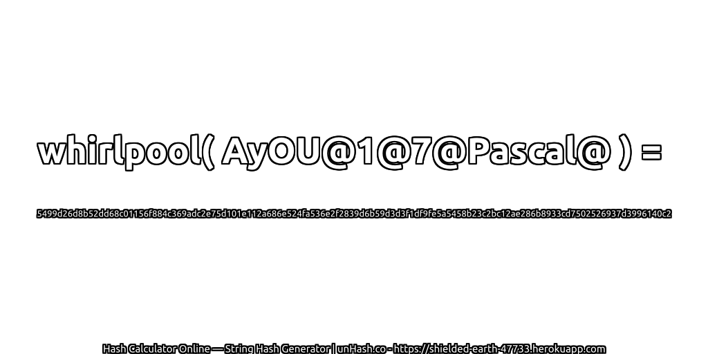 whirlpool( AyOU@1@7@Pascal@ ) = 5499d26d8b52dd68c01156f884c369adc2e75d101e112a686e524fa536e2f2839d6b59d3d3f1df9fe5a5458b23c2bc12ae286b8933cd7502526937d3996140c2 | unHash.co