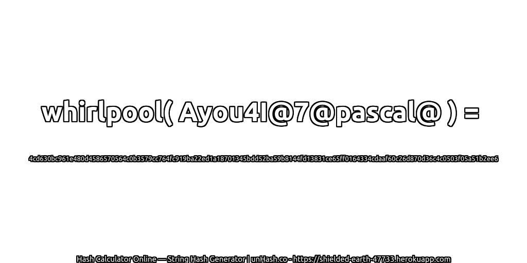 whirlpool( Ayou4I@7@pascal@ ) = 4cd630bc961e480d4586570564c0b3579cc764fc919ba22ed1a18701345bdd52ba59b8144fd13831ce65ff0164334cdaaf60c26d870d36c4c0503f05a51b2ee6 | unHash.co