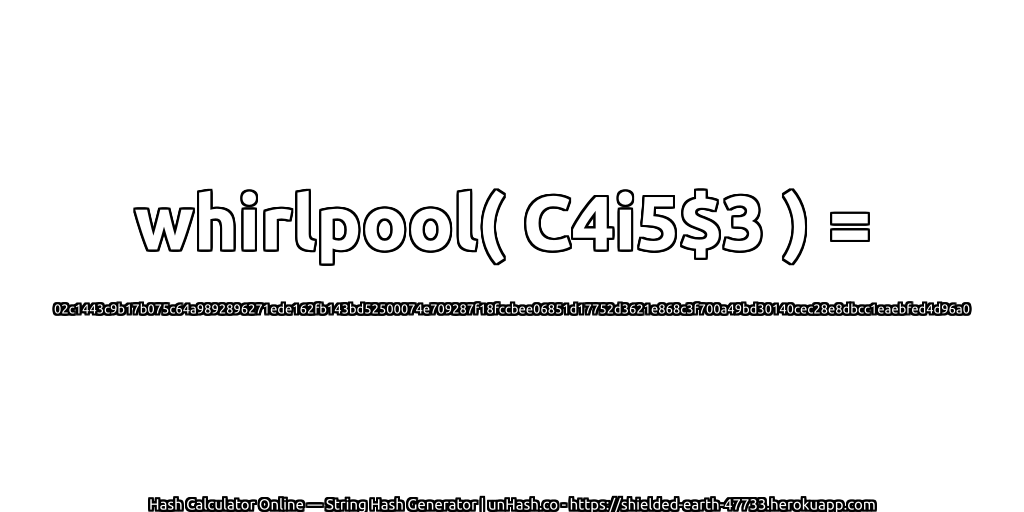 whirlpool( C4i5$3 ) = 02c1443c9b17b075c64a9892896271ede162fb143bd52500074e709287f18fccbee06851d17752d3621e868c3f700a49bd30140cec28e8dbcc1eaebfed4d96a0 | unHash.co