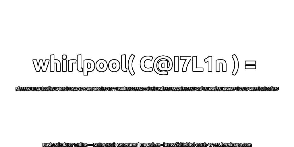 whirlpool( C@I7L1n ) = 5f883861c1301baafb31a4059b103a7c7978ec4690b37c0771ea0b5a99358277d46b1eaf56218532d3a0861423f48165ef3816ea6874b73134ae27bcab02fe39 | unHash.co