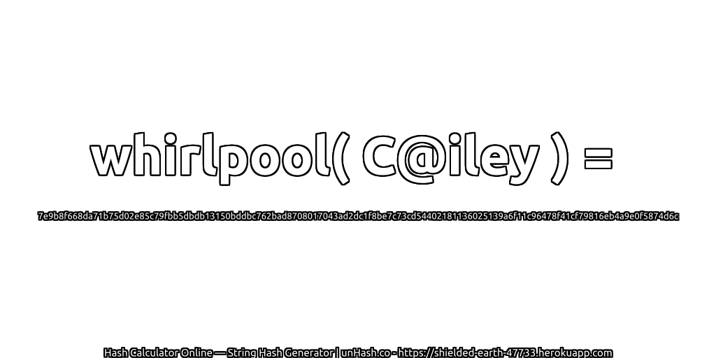 whirlpool( C@iley ) = 7e9b8f668da71b75d02e85c79fbb5dbdb13150bddbc762bad8708017043ad2dc1f8be7c73cd54402181136025139a6f11c96478f41cf79816eb4a9e0f5874d6c | unHash.co