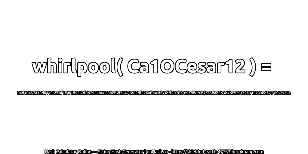 whirlpool( Ca1OCesar12 ) = 04d10457a18da4496ce8f1e4f1b9369f0b7951806858cc6d76471a88df32a0f000af33dff297f9789edb6f6b7ce5dae2b3d4bce751a2a945789ede774b67926e | unHash.co