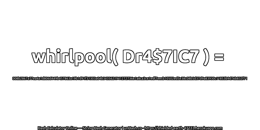 whirlpool( Dr4$7IC7 ) = 008b2867a77ea4a1d806d449b457863a19b1d91f31303a04b3435621941272736e1a8ca3ce1edf7eecb10502ed5e38c08b5d37d9a83930c11853b9d76b832f71 | unHash.co