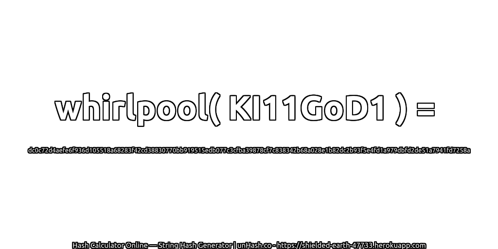 whirlpool( KI11GoD1 ) = dc0c72d4aefe6f936d105518a68283f42cd38830770bb919515edb077c3cfba39878cf7c838342b68a028e1b82dc2b93f5e4fd1a979dbfd2de51a7941fd7258a | unHash.co