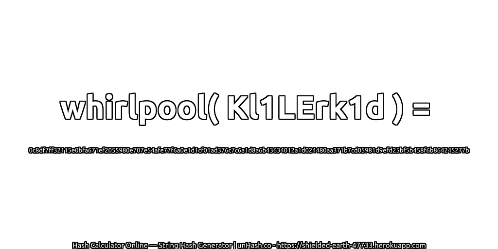 whirlpool( Kl1LErk1d ) = 0c8df7ff32115e0bfa671ef2055980e707e54afe77f6a0e1d1cf01ad376c7c6a1d8a6b43634012a1d024480aa371b7cd05981d9efd25bf5b458f6b864245277b | unHash.co