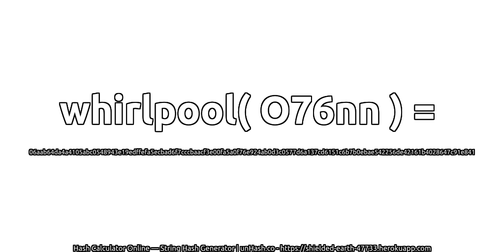 whirlpool( O76nn ) = 06aab64da4a4105abc0548943e19edffefa5ecbad6f7cccbaacf3e00fa5a0f76e924ab0d3c0577d6a137cd6151c6b7b0ebae542256de42161b4028647c91e841 | unHash.co