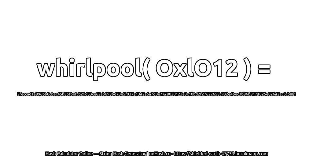 whirlpool( OxlO12 ) = 2feccad1a896bb0cbec45b85fbefcb21d53ce62ab698bd73e5f937a1342a6a7d0e7778020123e3c10bd2f27627658c932e4bec3b86b8171025e02642ac6cb8f1 | unHash.co