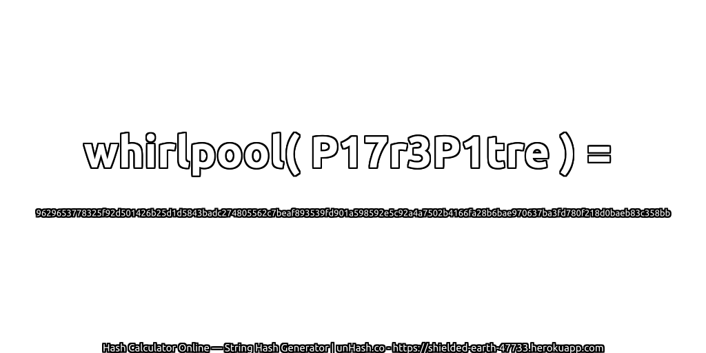 whirlpool( P17r3P1tre ) = 9629653778325f92d501426b25d1d5843badc274805562c7beaf893539fd901a598592e5c92a4a7502b4166fa28b6bae970637ba3fd780f218d0baeb83c358bb | unHash.co